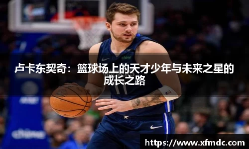 卢卡东契奇：篮球场上的天才少年与未来之星的成长之路
