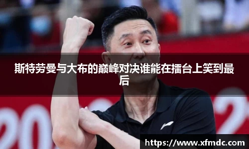斯特劳曼与大布的巅峰对决谁能在擂台上笑到最后